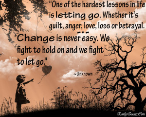 One of the hardest lesson in life is letting go