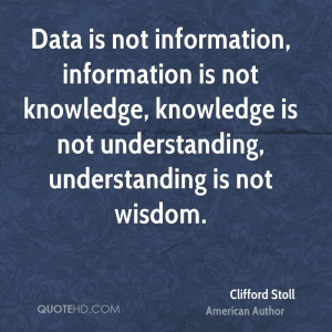 Data is not information, information is not knowledge, knowledge is ...