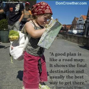 good plan is like a road map: It shows the final destination and ...