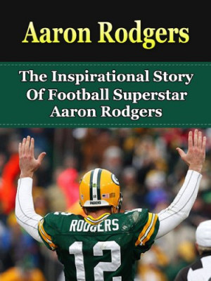 ... Aaron Rodgers (Aaron Rodgers Biography, Green Bay Packers, Cal