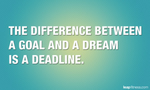 The Difference Between A Goal And A Dream Is A Deadline