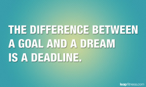 The Difference Between A Goal And A Dream Is A Deadline