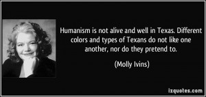 ... Texans do not like one another, nor do they pretend to. - Molly Ivins