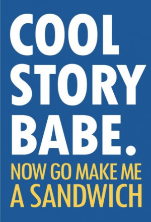 Cool Story Babe Now Make Me a Sandwich Humor Poster Poster