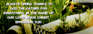 Always giving thanks to God the Father for everything, in the name of ...