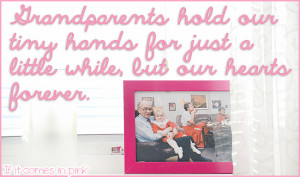 Grandparents Hold Our Tiny Hands For Just A Little While, But Our ...