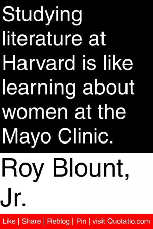 Roy Blount, Jr. - Studying literature at Harvard is like learning ...