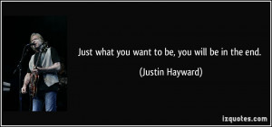 Just what you want to be, you will be in the end. - Justin Hayward