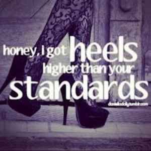 keep your heels high and your standards higher