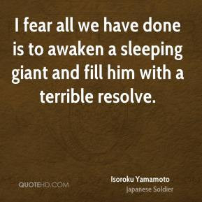 Isoroku Yamamoto - I fear all we have done is to awaken a sleeping ...