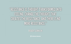 Resistance is thought transformed into feeling. Change the thought ...