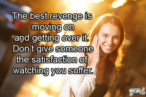 The best revenge is moving on and getting over it