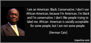 American, I'm black and I'm conservative. I don't like people ...