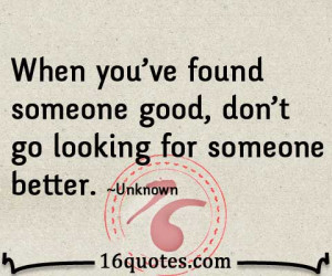 When you've found someone good, don't go looking for someone better.