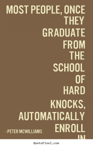 ... school of hard knocks,.. Peter Mcwilliams best inspirational quotes