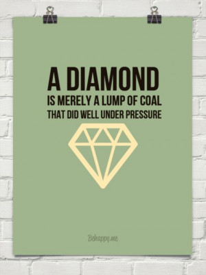 diamond is merely a lump of coal that did well under pressure #71681