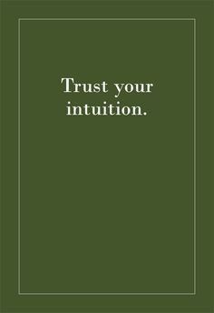 Trust your intuition. More