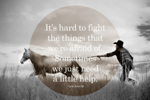 ... The Things That We’re Afraid Of Sometimes We Just Need A Little Help