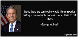 Now, there are some who would like to rewrite history - revisionist ...