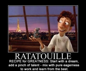 Ratatouille - love the movie, love the name - kinda sappy quote
