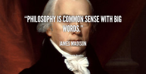 quote-James-Madison-philosophy-is-common-sense-with-big-words-52064 ...