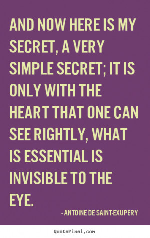And now here is my secret, a very simple secret; it is only with the ...