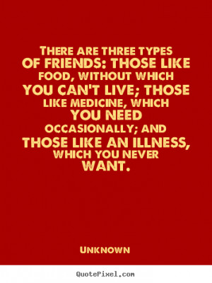 Friendship quotes - There are three types of friends: those like..