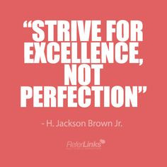 Strive for excellence, not perfection.' - H. Jackson Brown Jr. # ...