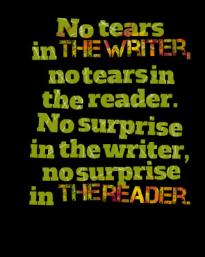 Quotes Picture: no tears in the writer, no tears in the reader no ...