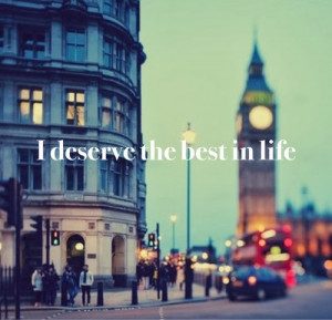 deserve the best in life