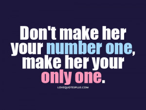 Don’t make her your number one, make her your only one.”