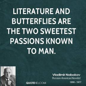 Literature and butterflies are the two sweetest passions known to man.