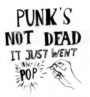 Punk's not dead it just went pop!