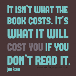 Reading quotes, It isn’t what the book costs. It’s what it will ...