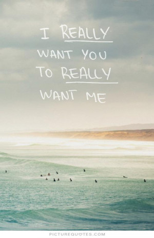 really want you to really want me Picture Quote #1