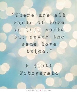 ... of love in this world but never the same love twice. Picture Quote #1