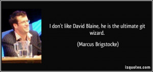 don't like David Blaine, he is the ultimate git wizard. - Marcus ...