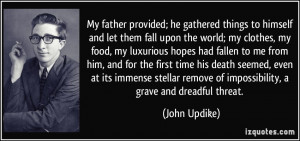 ... remove of impossibility, a grave and dreadful threat. - John Updike
