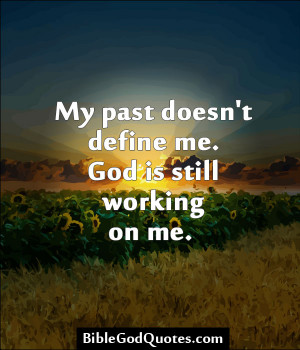 My Past Doesn’t Define Me. God Is Still Working On Me.