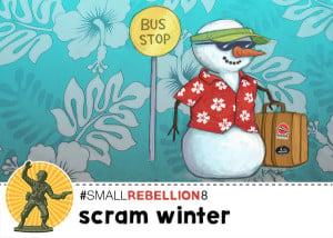 Small Rebellion #8: Scram Winter (aka How To Survive a Long Winter)