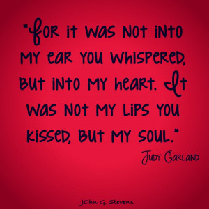 ... lips you #kissed, but my #soul. Judy Garland #quote #love #lovequotes