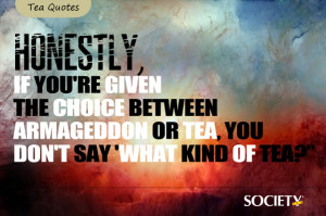 Honestly, if you’re given the choice between Armageddon or tea ...
