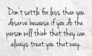 Never Settle For Less Than You Deserve Quot Gotta Take One Day