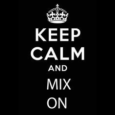 Keep Calm and Mix On More