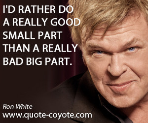 quotes - I'd rather do a really good small part than a really bad big ...