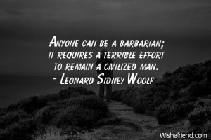 civilization-Anyone can be a barbarian; it requires a terrible effort ...