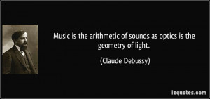 Music is the arithmetic of sounds as optics is the geometry of light ...