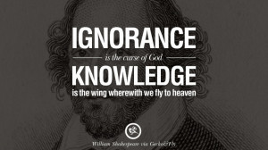 Ignorance is the curse of God. Knowledge is the wing wherewith we fly ...
