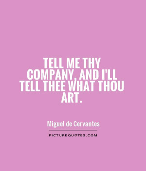 Tell me thy company, and I'll tell thee what thou art Picture Quote #1