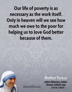 Our life of poverty is as necessary as the work itself. Only in heaven ...